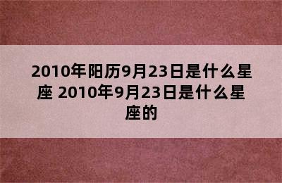 2010年阳历9月23日是什么星座 2010年9月23日是什么星座的